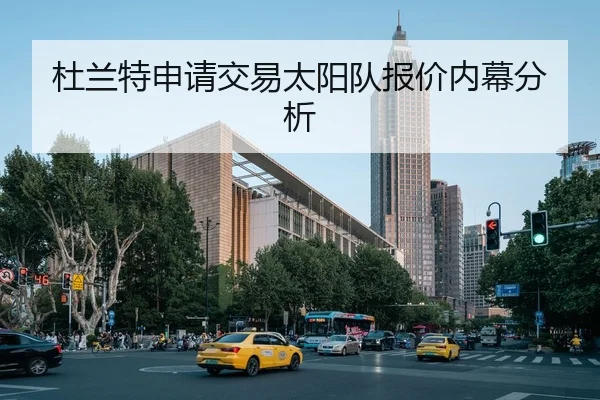 杜兰特申请交易太阳队报价内幕分析